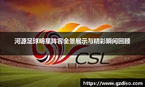 河源足球明星阵容全景展示与精彩瞬间回顾