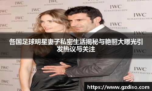 各国足球明星妻子私密生活揭秘与艳照大曝光引发热议与关注
